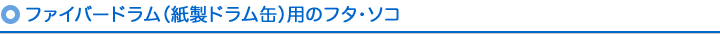 ファイバードラム用のフタ・ソコ